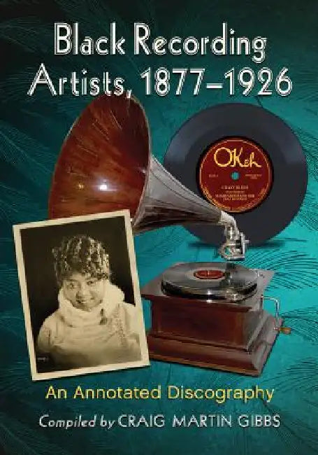 Black Recording Artists, 1877-1926: An Annotated Discography by Craig Martin Gibbs