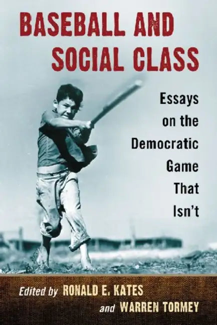 Baseball and Social Class: Essays on the Democratic Game That Isn't by Ronald E. Kates, Warren Tormey