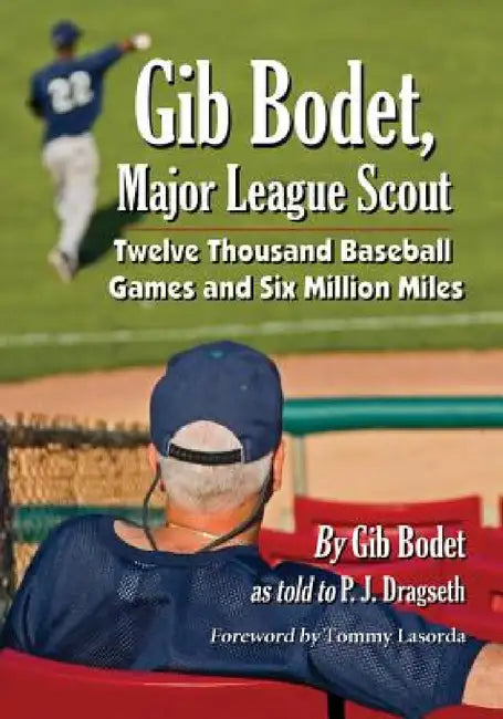 Gib Bodet, Major League Scout: Twelve Thousand Baseball Games and Six Million Miles by Gib Bodet, P. J. Dragseth