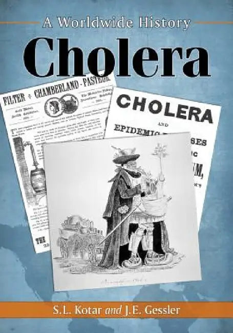 Cholera: A Worldwide History by S. L. Kotar, J. E. Gessler
