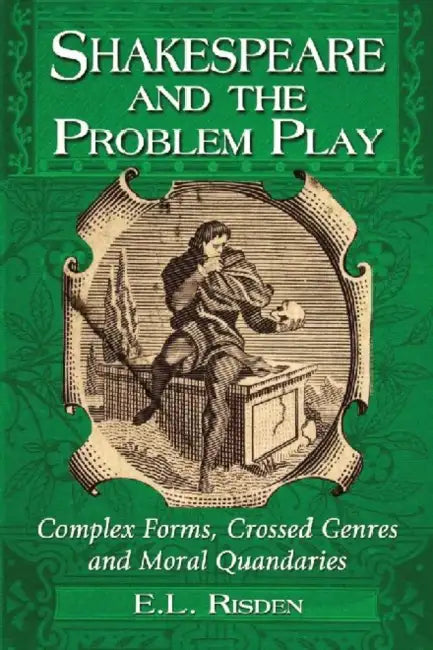 Shakespeare and the Problem Play: Complex Forms, Crossed Genres and Moral Quandaries by E. L. Risden