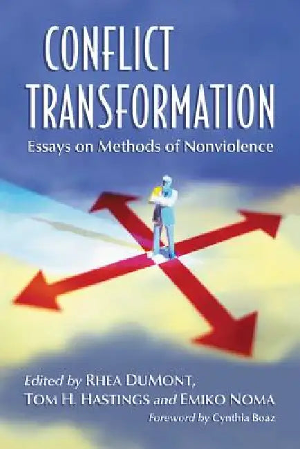 Conflict Transformation: Essays on Methods of Nonviolence by Rhea a. Dumont, Tom H. Hastings, Emiko Noma