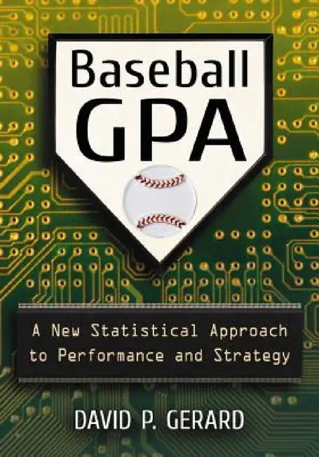 Baseball GPA: A New Statistical Approach to Performance and Strategy by David P. Gerard