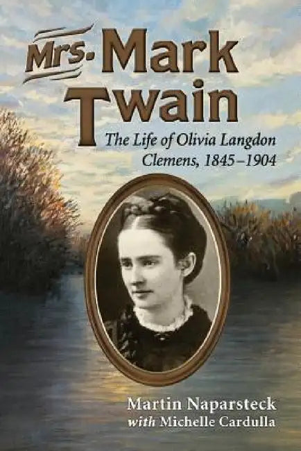 Mrs. Mark Twain: The Life of Olivia Langdon Clemens, 1845-1904 by Martin Naparsteck, Michele Cardulla
