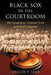 Black Sox in the Courtroom: The Grand Jury, Criminal Trial and Civil Litigation by William F. Lamb