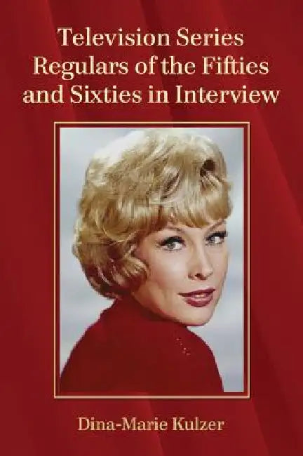 Television Series Regulars of the Fifties and Sixties in Interview by Dina-Marie Kulzer