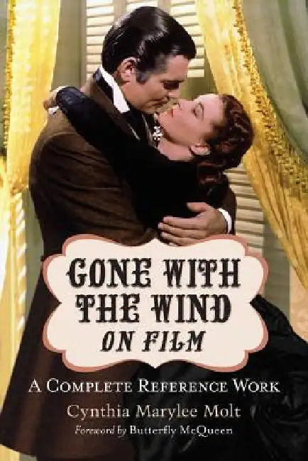 Gone with the Wind on Film: A Complete Reference Work by Cynthia Marylee Molt