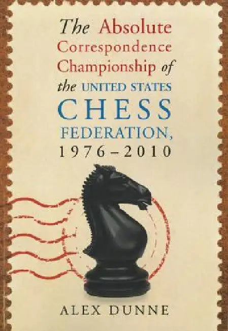 The Absolute Correspondence Championship of the United States Chess Federation, 1976-2010 by Alex Dunne