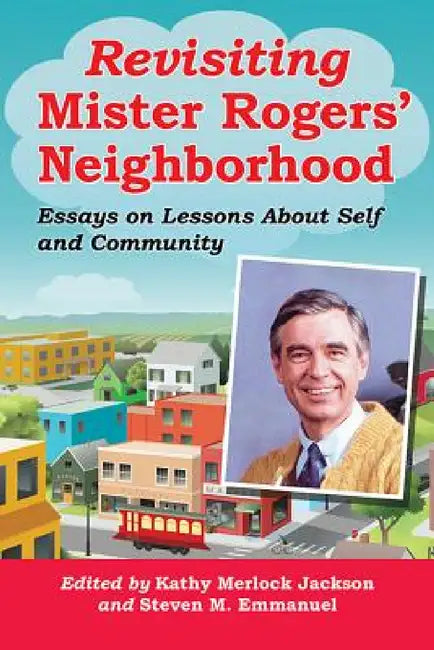 Revisiting Mister Rogers' Neighborhood: Essays on Lessons About Self and Community by Kathy Merlock Jackson, Steven M. Emmanuel