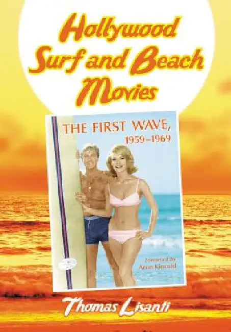 Hollywood Surf and Beach Movies: The First Wave, 1959-1969 by Thomas Lisanti