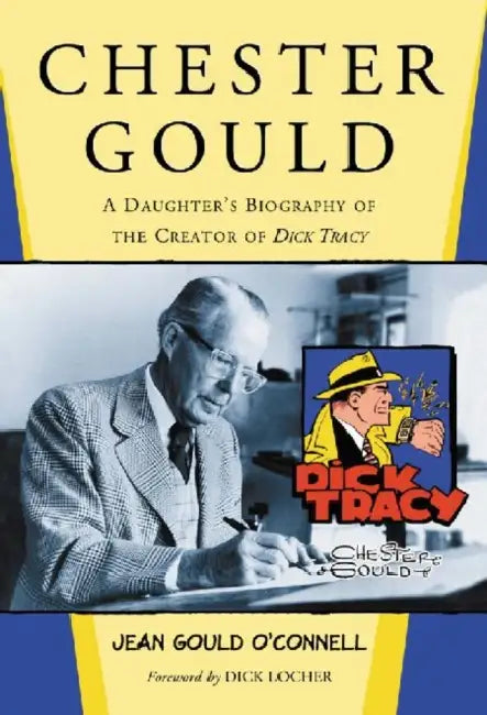 Chester Gould: A Daughter's Biography of the Creator of Dick Tracy by Jean Gould O'Connell
