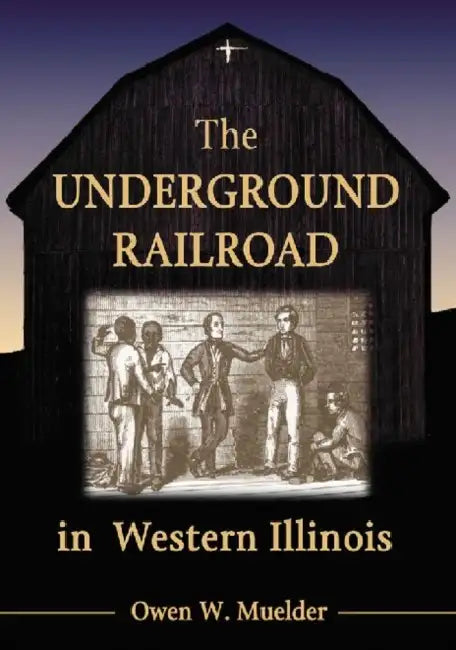 The Underground Railroad in Western Illinois by Owen W. Muelder