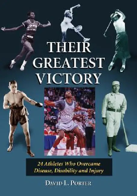 Their Greatest Victory: 24 Athletes Who Overcame Disease, Disability and Injury by David L. Porter