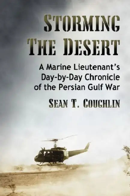 Storming the Desert: A Marine Lieutenant's Day-by-Day Chronicle of the Persian Gulf War by Sean T. Coughlin