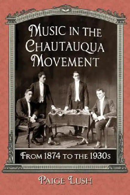 Music in the Chautauqua Movement: From 1874 to the 1930s by Paige Lush