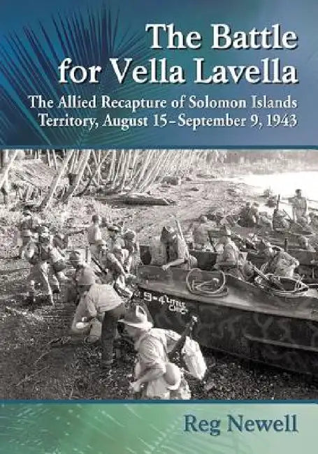 The Battle for Vella Lavella: The Allied Recapture of Solomon Islands Territory, August 15-September 9, 1943 by Reg Newell