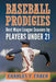 Baseball Prodigies: Best Major League Seasons by Players Under 21 by Charles F. Faber