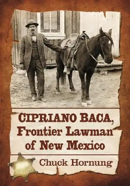Cipriano Baca, Frontier Lawman of New Mexico by Chuck Hornung