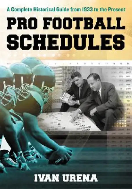 Pro Football Schedules: A Complete Historical Guide from 1933 to the Present by Ivan Urena