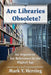 Are Libraries Obsolete?: An Argument for Relevance in the Digital Age by Mark Y. Herring