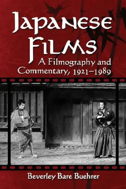 Japanese Films: A Filmography and Commentary, 1921-1989 by Beverley Bare Buehrer