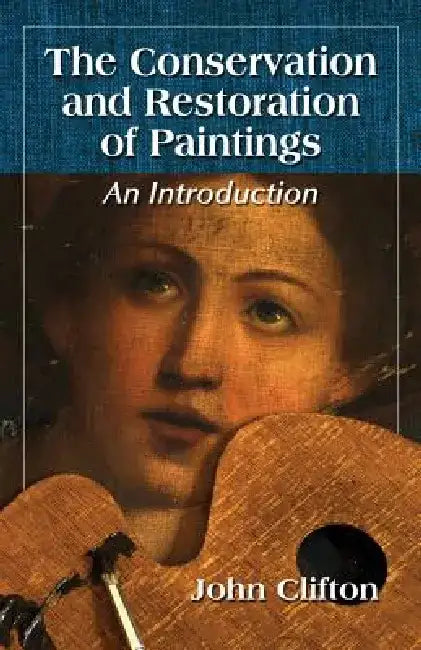 The Conservation and Restoration of Paintings: An Introduction by John Clifton