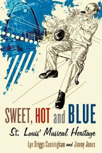 Sweet, Hot and Blue: St. Louis' Musical Heritage by Lyn Driggs Cunningham, Jimmy Jones