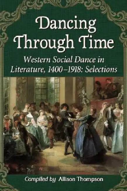 Dancing Through Time: Western Social Dance in Literature, 1400-1918: Selections by Allison Thompson