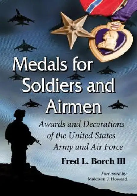 Medals for Soldiers and Airmen: Awards and Decorations of the United States Army and Air Force by Fred L. Borch