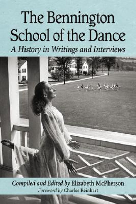 The Bennington School of the Dance: A History in Writings and Interviews by Elizabeth McPherson
