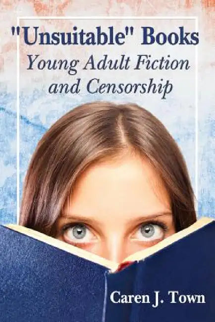 "Unsuitable" Books: Young Adult Fiction and Censorship by Caren J. Town