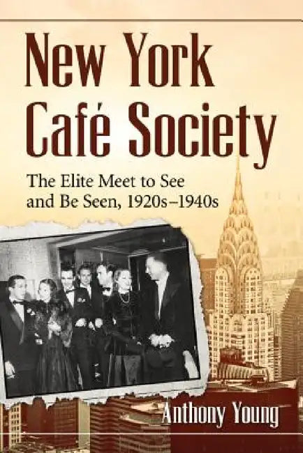 New York Cafe Society: The Elite Meet to See and Be Seen, 1920s-1940s by Anthony Young