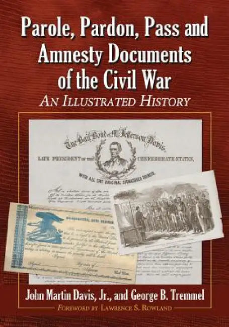 Parole, Pardon, Pass and Amnesty Documents of the Civil War: An Illustrated History by John Martin Davis, George B. Tremmel