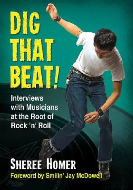 Dig That Beat!: Interviews with Musicians at the Root of Rock 'n' Roll by Sheree Homer