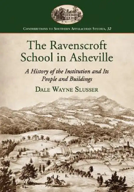 The Ravenscroft School in Asheville: A History of the Institution and Its People and Buildings by Dale Wayne Slusser