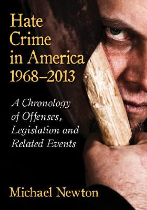 Hate Crime in America, 1968-2013: A Chronology of Offenses, Legislation and Related Events by Michael Newton