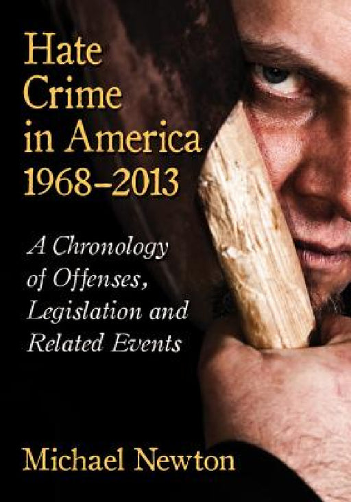 Hate Crime in America, 1968-2013: A Chronology of Offenses, Legislation and Related Events by Michael Newton