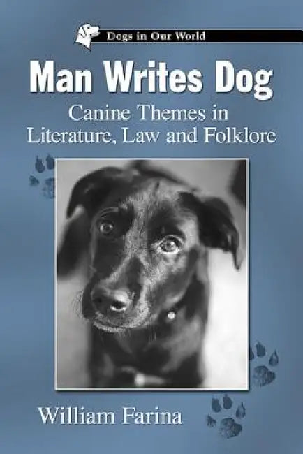 Man Writes Dog: Canine Themes in Literature, Law and Folklore by William Farina