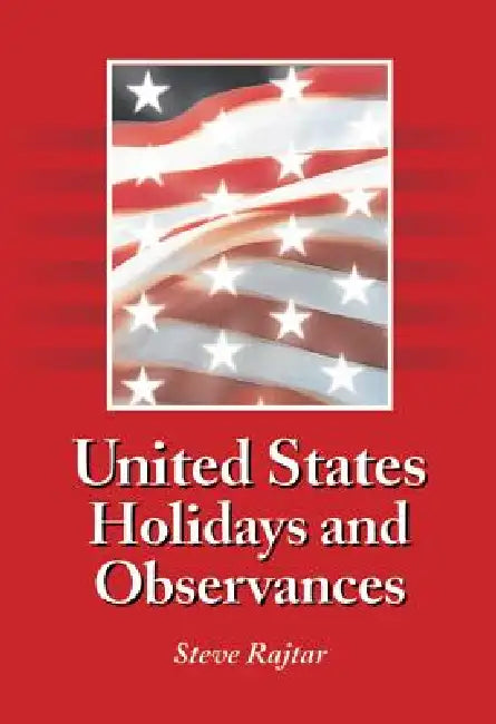 United States Holidays and Observances: By Date, Jurisdiction, and Subject, Fully Indexed by Steve Rajtar