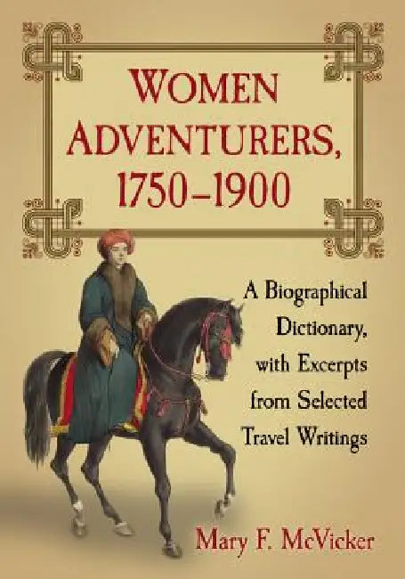 Women Adventurers, 1750-1900: A Biographical Dictionary, with Excerpts from Selected Travel Writings by Mary F. McVicker