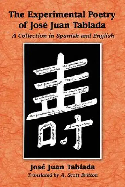 The Experimental Poetry of Jose Juan Tablada: A Collection in Spanish and English by José Juan Tablada, A. Scott Britton