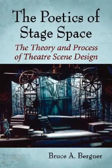 The Poetics of Stage Space: The Theory and Process of Theatre Scene Design by Bruce a. Bergner