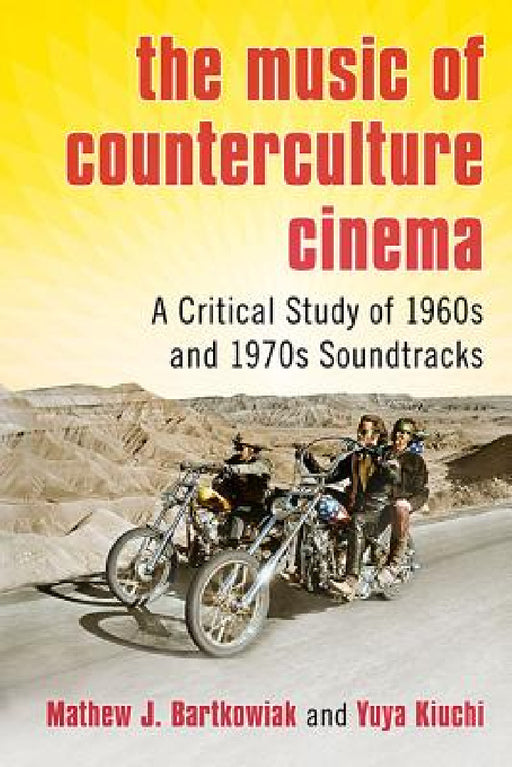 The Music of Counterculture Cinema: A Critical Study of 1960s and 1970s Soundtracks by Mathew J. Bartkowiak, Yuya Kiuchi