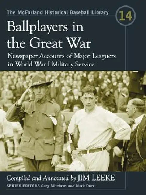 Ballplayers in the Great War: Newspaper Accounts of Major Leaguers in World War I Military Service by Jim Leeke, Gary Mitchem, Mark Durr