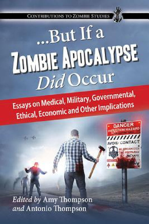 ...But If a Zombie Apocalypse Did Occur: Essays on Medical, Military, Governmental, Ethical, Economic and Other Implications by Amy L. Thompson, Antonio S. Thompson