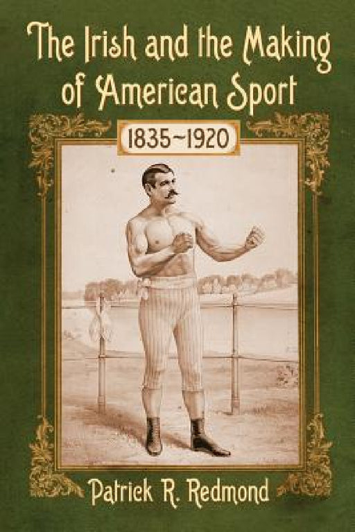 The Irish and the Making of American Sport, 1835-1920 by Patrick R. Redmond