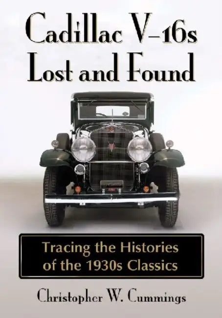 Cadillac V-16s Lost and Found: Tracing the Histories of the 1930s Classics by Christopher W. Cummings