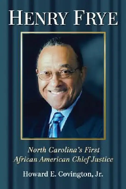 Henry Frye: North Carolina's First African American Chief Justice by Howard E. Covington