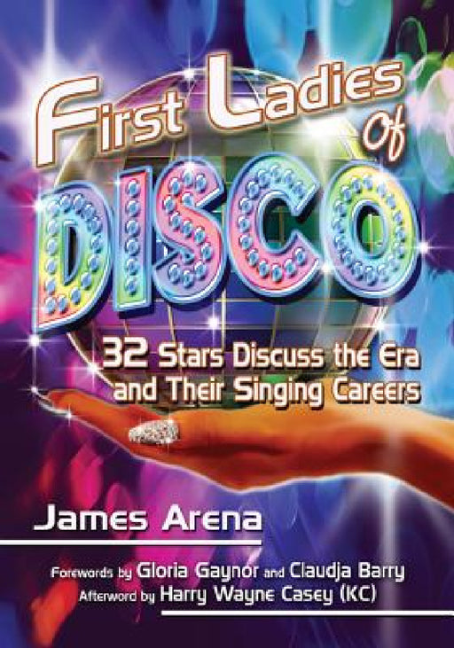 First Ladies of Disco: 32 Stars Discuss the Era and Their Singing Careers by James Arena