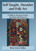 Self-Taught, Outsider and Folk Art: A Guide to American Artists, Locations and Resources, 3d ed. by Betty-Carol Sellen